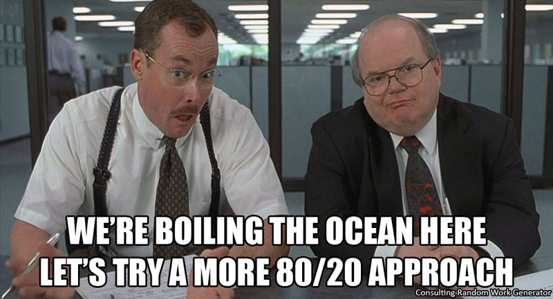 We're boiling the ocean here. Let's try a more 80/20 approach